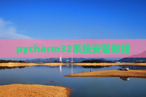 pycharm32系统安装教程 pycharm32系统安装教程